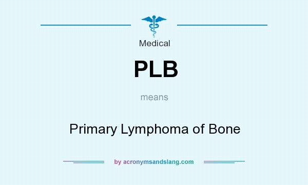 What does PLB mean? It stands for Primary Lymphoma of Bone