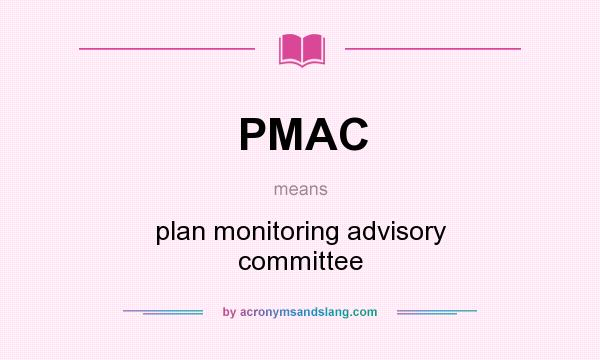 What does PMAC mean? It stands for plan monitoring advisory committee