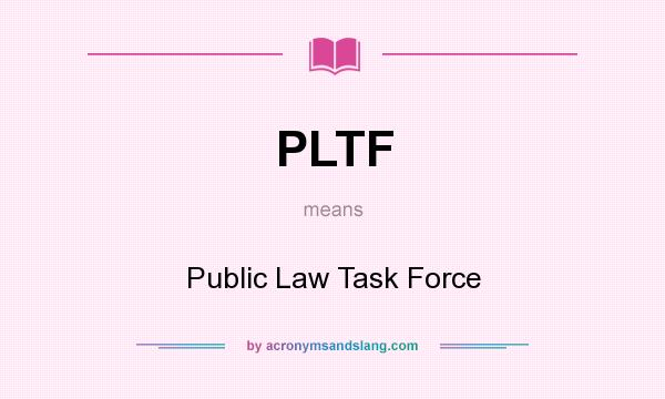 What does PLTF mean? It stands for Public Law Task Force