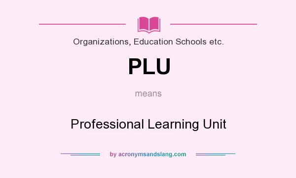 What does PLU mean? It stands for Professional Learning Unit