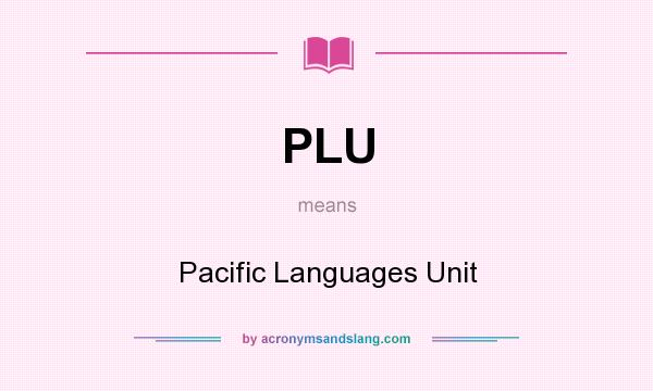 What does PLU mean? It stands for Pacific Languages Unit