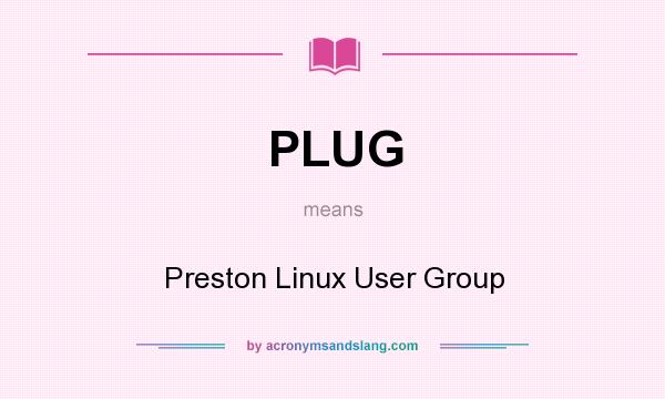What does PLUG mean? It stands for Preston Linux User Group