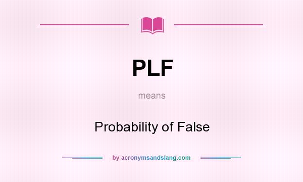 What does PLF mean? It stands for Probability of False