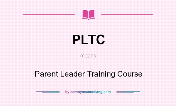 What does PLTC mean? It stands for Parent Leader Training Course