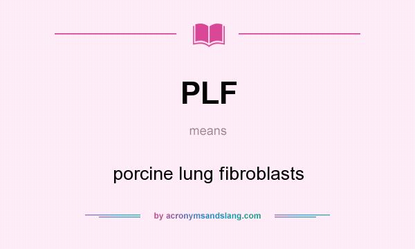 What does PLF mean? It stands for porcine lung fibroblasts