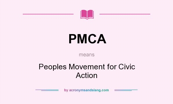 What does PMCA mean? It stands for Peoples Movement for Civic Action