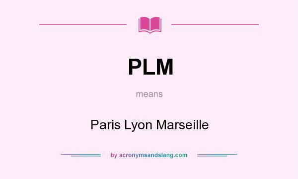 What does PLM mean? It stands for Paris Lyon Marseille
