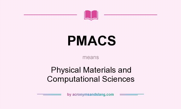 What does PMACS mean? It stands for Physical Materials and Computational Sciences