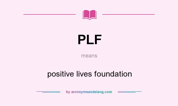 What does PLF mean? It stands for positive lives foundation