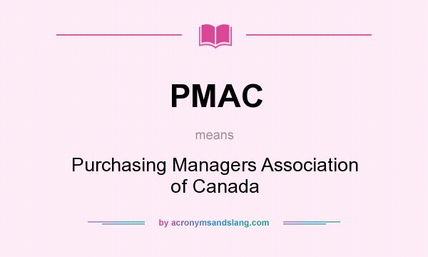 What does PMAC mean? It stands for Purchasing Managers Association of Canada