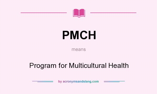 What does PMCH mean? It stands for Program for Multicultural Health