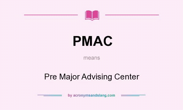 What does PMAC mean? It stands for Pre Major Advising Center