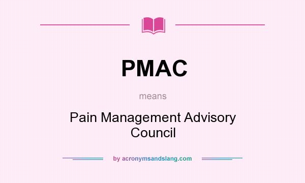 What does PMAC mean? It stands for Pain Management Advisory Council