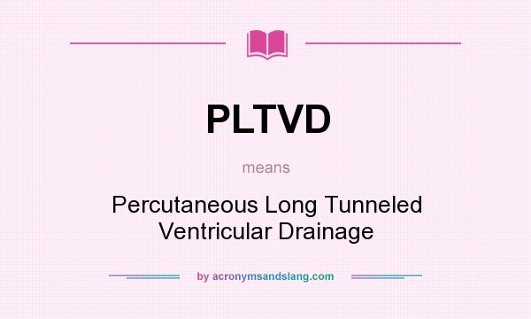 What does PLTVD mean? It stands for Percutaneous Long Tunneled Ventricular Drainage