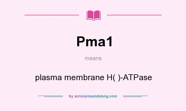 What does Pma1 mean? It stands for plasma membrane H( )-ATPase