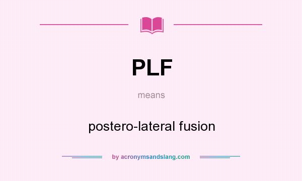 What does PLF mean? It stands for postero-lateral fusion