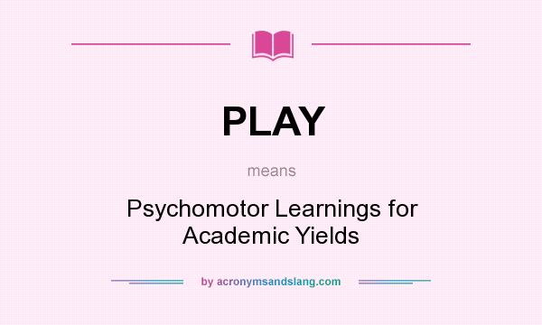 What does PLAY mean? It stands for Psychomotor Learnings for Academic Yields