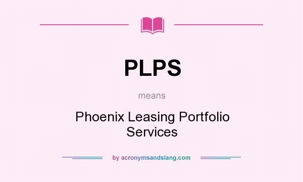 What does PLPS mean? It stands for Phoenix Leasing Portfolio Services