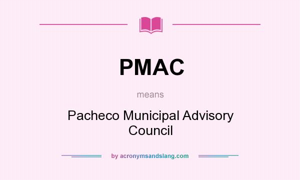 What does PMAC mean? It stands for Pacheco Municipal Advisory Council