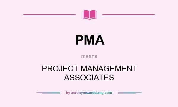 What does PMA mean? It stands for PROJECT MANAGEMENT ASSOCIATES