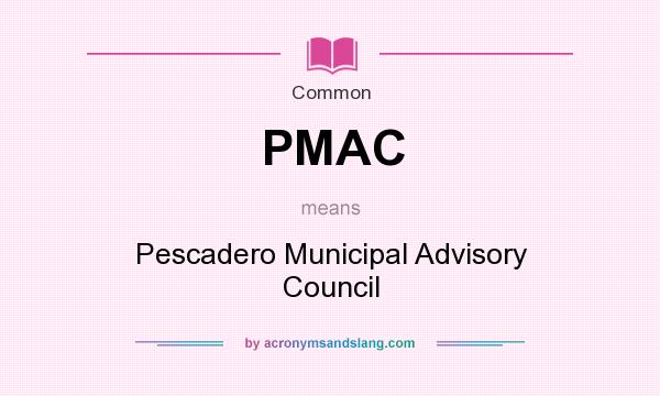 What does PMAC mean? It stands for Pescadero Municipal Advisory Council