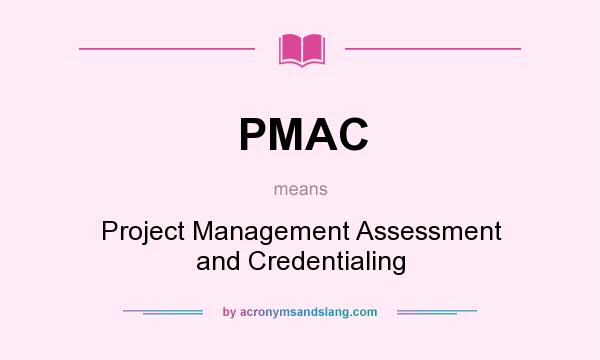 What does PMAC mean? It stands for Project Management Assessment and Credentialing