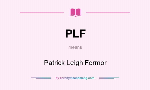 What does PLF mean? It stands for Patrick Leigh Fermor
