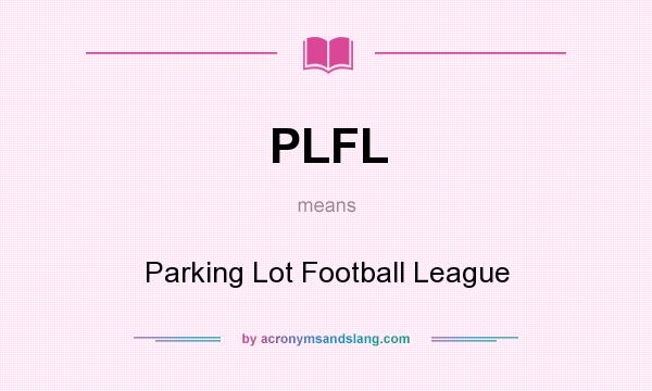What does PLFL mean? It stands for Parking Lot Football League
