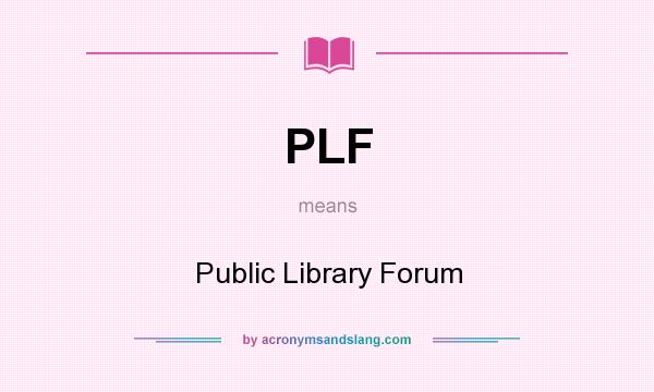 What does PLF mean? It stands for Public Library Forum