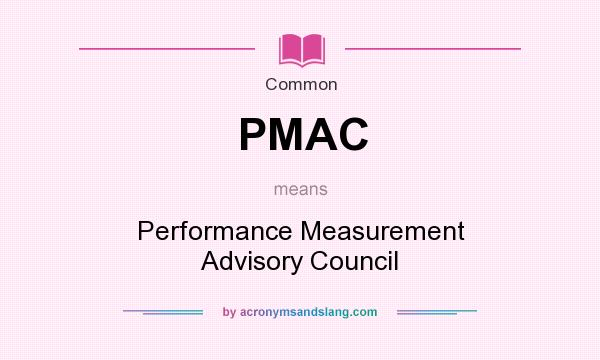 What does PMAC mean? It stands for Performance Measurement Advisory Council