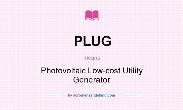 What does PLUG mean? It stands for Photovoltaic Low-cost Utility Generator