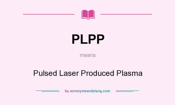 What does PLPP mean? It stands for Pulsed Laser Produced Plasma