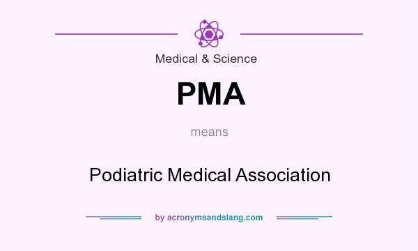 What does PMA mean? It stands for Podiatric Medical Association