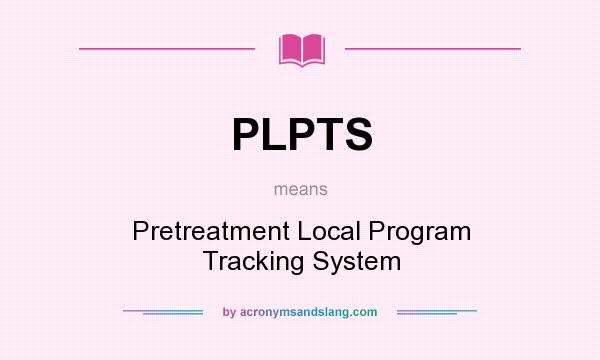 What does PLPTS mean? It stands for Pretreatment Local Program Tracking System