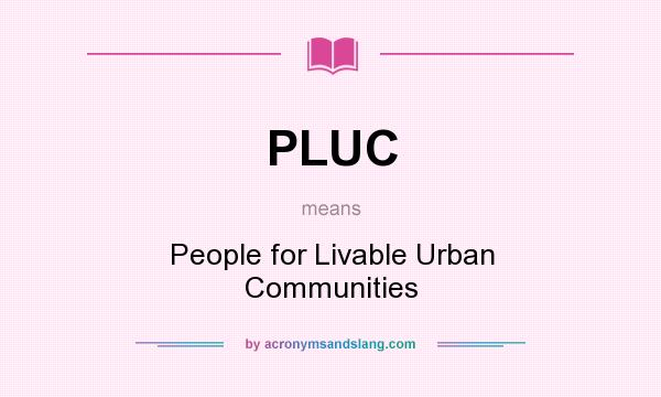 What does PLUC mean? It stands for People for Livable Urban Communities