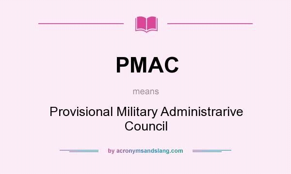 What does PMAC mean? It stands for Provisional Military Administrarive Council