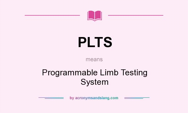What does PLTS mean? It stands for Programmable Limb Testing System