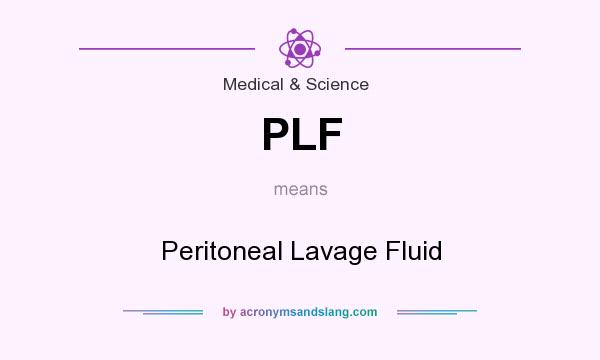 What does PLF mean? It stands for Peritoneal Lavage Fluid