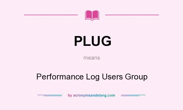 What does PLUG mean? It stands for Performance Log Users Group