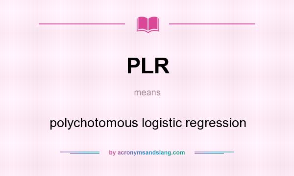 What does PLR mean? It stands for polychotomous logistic regression
