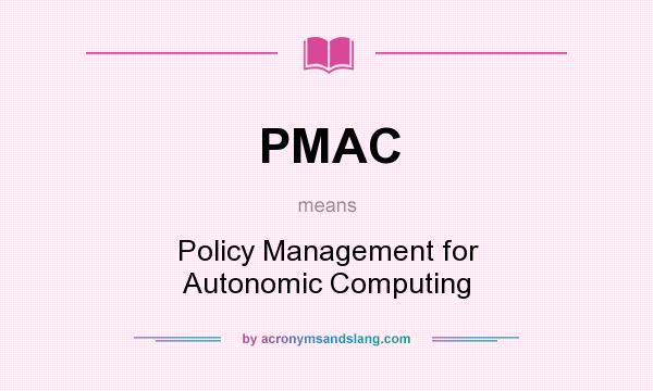 What does PMAC mean? It stands for Policy Management for Autonomic Computing