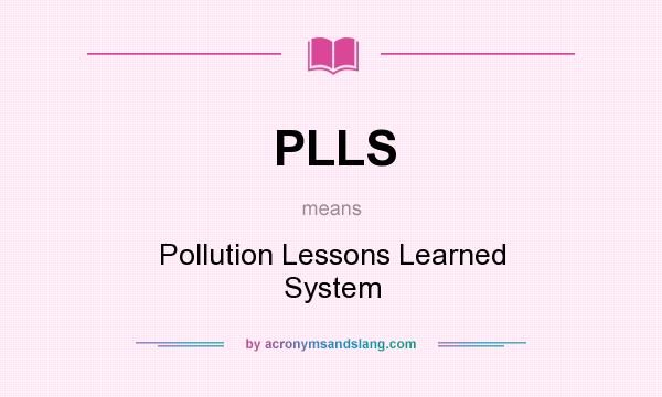 What does PLLS mean? It stands for Pollution Lessons Learned System