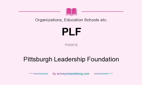 What does PLF mean? It stands for Pittsburgh Leadership Foundation