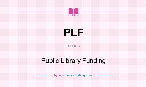 What does PLF mean? It stands for Public Library Funding