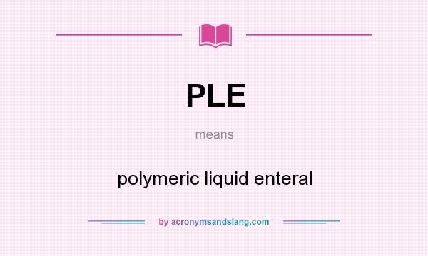 What does PLE mean? It stands for polymeric liquid enteral