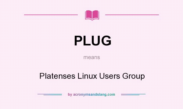 What does PLUG mean? It stands for Platenses Linux Users Group