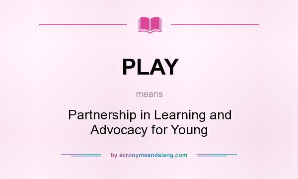What does PLAY mean? It stands for Partnership in Learning and Advocacy for Young