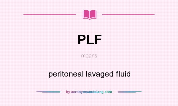 What does PLF mean? It stands for peritoneal lavaged fluid