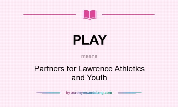What does PLAY mean? It stands for Partners for Lawrence Athletics and Youth