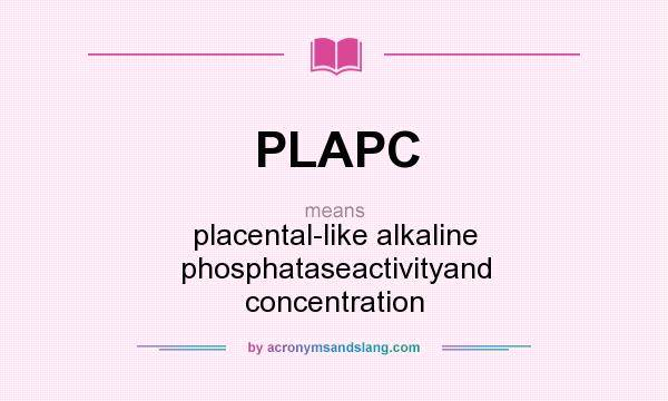What does PLAPC mean? It stands for placental-like alkaline phosphataseactivityand concentration